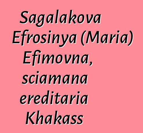 Sagalakova Efrosinya (Maria) Efimovna, sciamana ereditaria Khakass