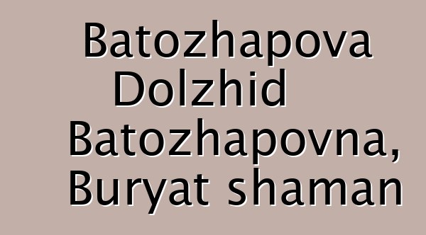 Batozhapova Dolzhid Batozhapovna, Buryat shaman