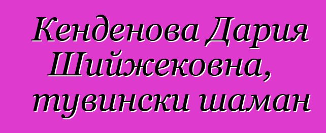 Кенденова Дария Шийжековна, тувински шаман