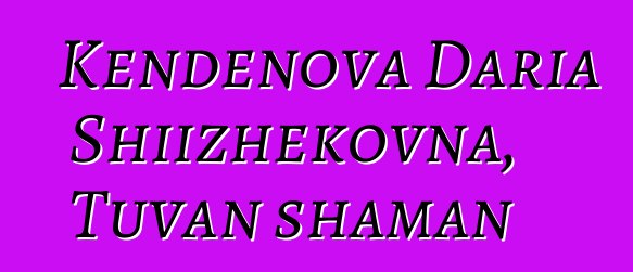 Kendenova Daria Shiizhekovna, Tuvan shaman