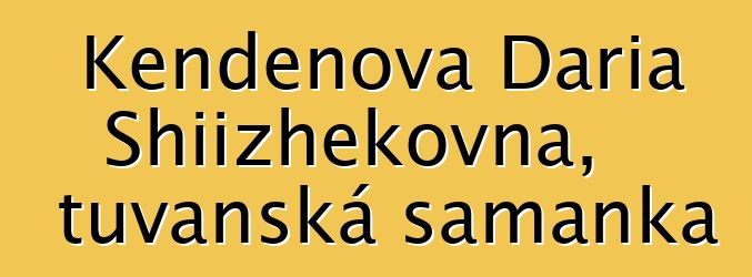 Kendenova Daria Shiizhekovna, tuvanská šamanka