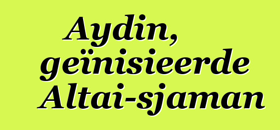 Aydin, geïnisieerde Altai-sjaman