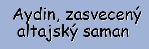 Aydin, zasvěcený altajský šaman