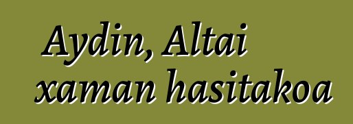 Aydin, Altai xaman hasitakoa