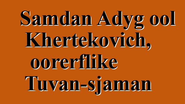 Samdan Adyg ool Khertekovich, oorerflike Tuvan-sjaman