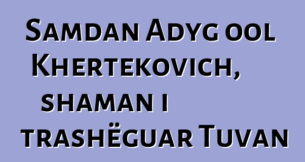 Samdan Adyg ool Khertekovich, shaman i trashëguar Tuvan