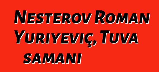 Nesterov Roman Yuriyeviç, Tuva şamanı