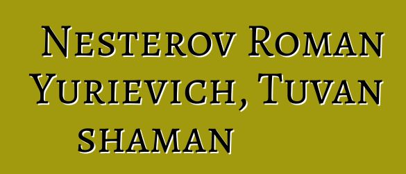 Nesterov Roman Yurievich, Tuvan shaman