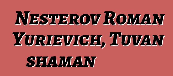 Nesterov Roman Yurievich, Tuvan shaman