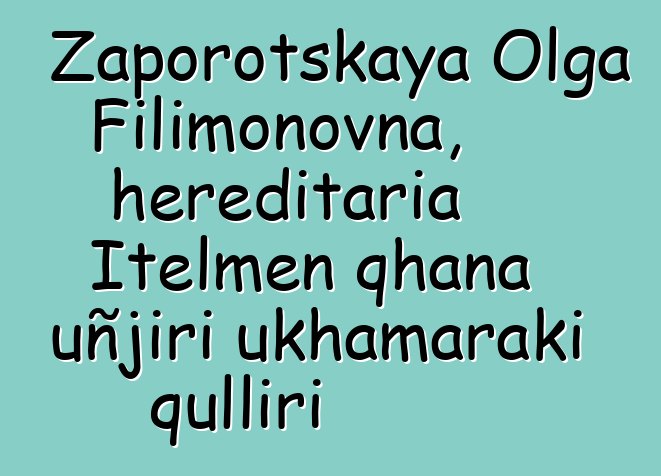 Zaporotskaya Olga Filimonovna, hereditaria Itelmen qhana uñjiri ukhamaraki qulliri