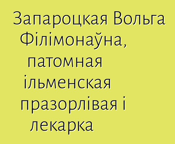 Запароцкая Вольга Філімонаўна, патомная ільменская празорлівая і лекарка