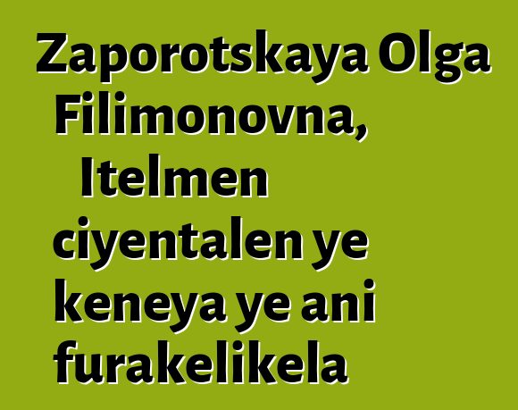 Zaporotskaya Olga Filimonovna, Itelmen ciyɛntalen ye kɛnɛya ye ani furakɛlikɛla