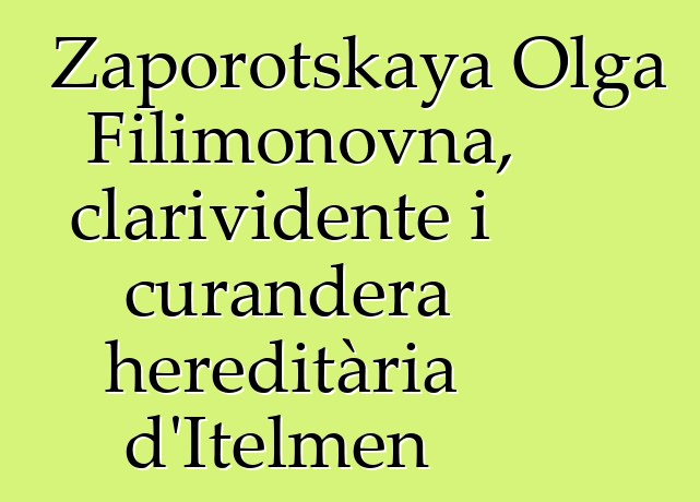 Zaporotskaya Olga Filimonovna, clarividente i curandera hereditària d'Itelmen