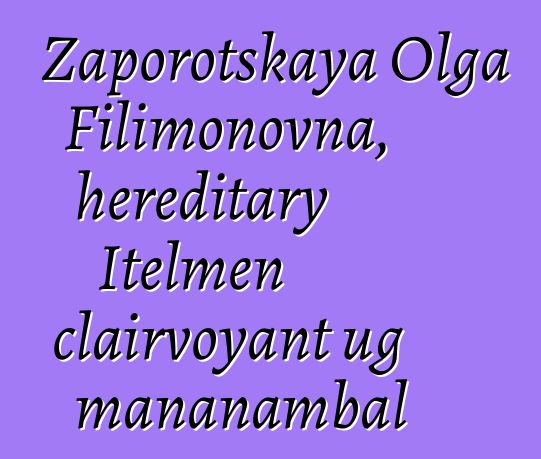 Zaporotskaya Olga Filimonovna, hereditary Itelmen clairvoyant ug mananambal