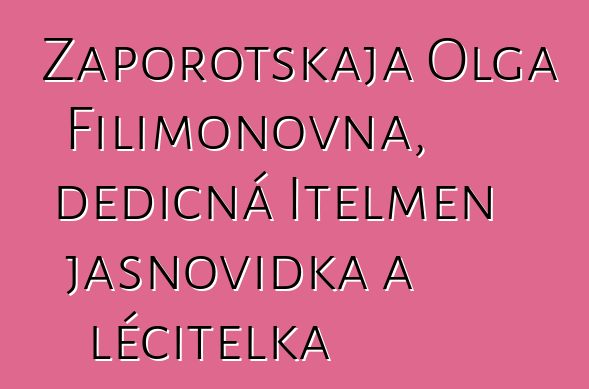 Zaporotskaja Olga Filimonovna, dědičná Itelmen jasnovidka a léčitelka