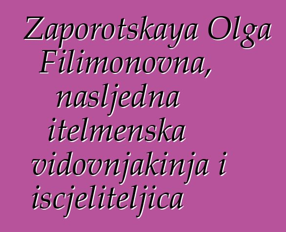 Zaporotskaya Olga Filimonovna, nasljedna itelmenska vidovnjakinja i iscjeliteljica