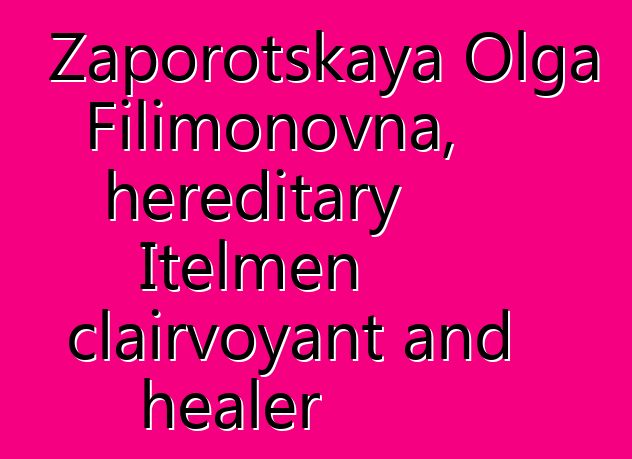 Zaporotskaya Olga Filimonovna, hereditary Itelmen clairvoyant and healer