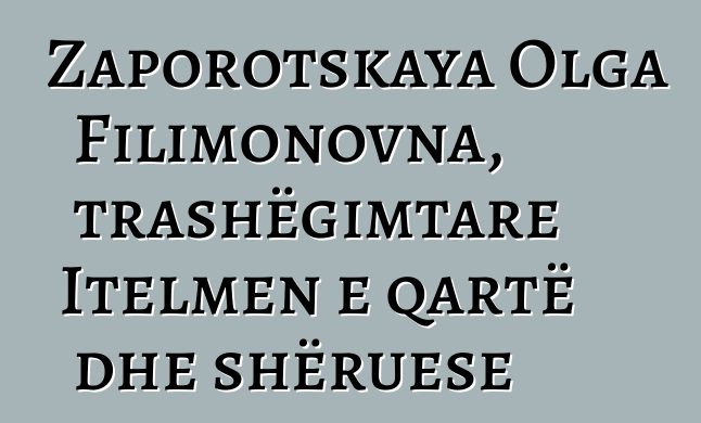 Zaporotskaya Olga Filimonovna, trashëgimtare Itelmen e qartë dhe shëruese