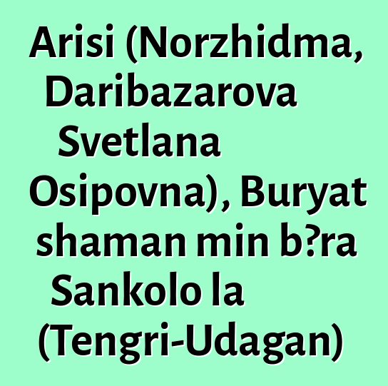 Arisi (Norzhidma, Daribazarova Svetlana Osipovna), Buryat shaman min bɔra Sankolo la (Tengri-Udagan)