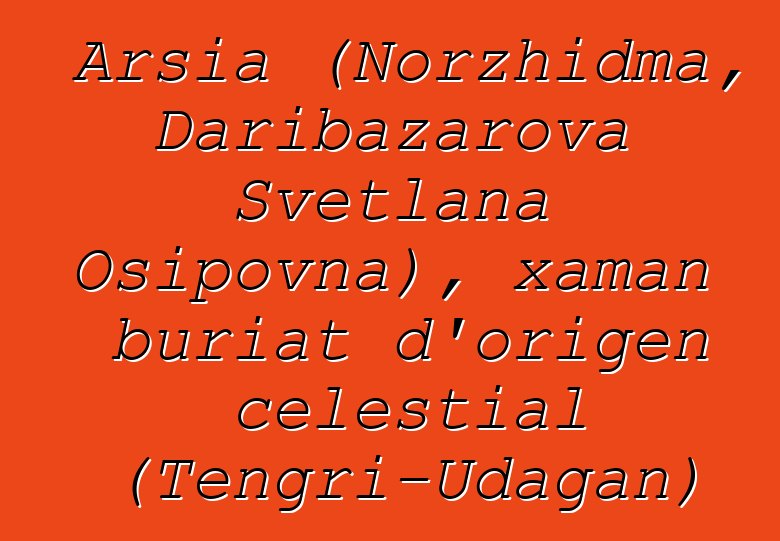 Arsia (Norzhidma, Daribazarova Svetlana Osipovna), xaman buriat d'origen celestial (Tengri-Udagan)