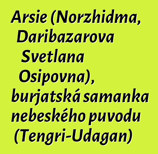 Arsie (Norzhidma, Daribazarova Svetlana Osipovna), burjatská šamanka nebeského původu (Tengri-Udagan)