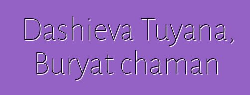 Dashieva Tuyana, Buryat chaman