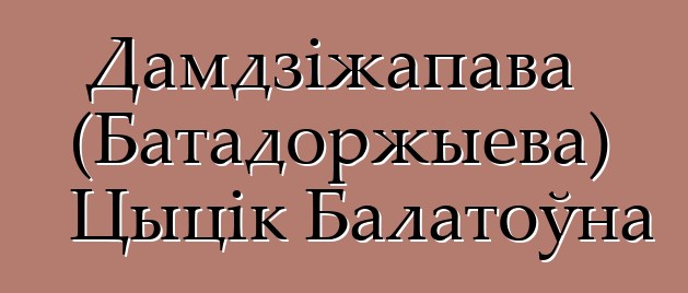 Дамдзіжапава (Батадоржыева) Цыцік Балатоўна