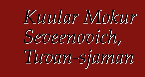 Kuular Mokur Seveenovich, Tuvan-sjaman