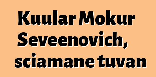 Kuular Mokur Seveenovich, sciamane tuvan