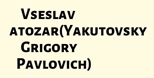 Vseslav Svyatozar（Yakutovsky Grigory Pavlovich）