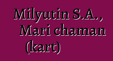 Milyutin S.A., Mari chaman (kart)