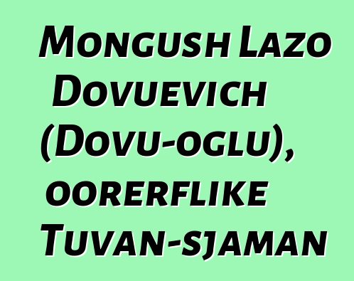 Mongush Lazo Dovuevich (Dovu-oglu), oorerflike Tuvan-sjaman