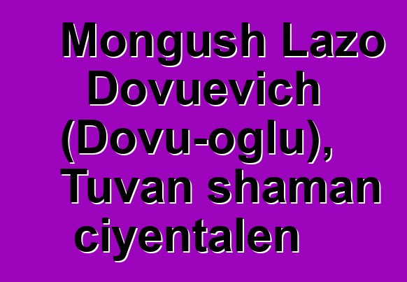 Mongush Lazo Dovuevich (Dovu-oglu), Tuvan shaman ciyɛntalen