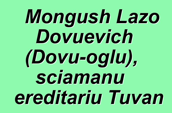 Mongush Lazo Dovuevich (Dovu-oglu), sciamanu ereditariu Tuvan