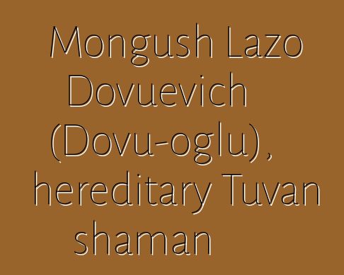 Mongush Lazo Dovuevich (Dovu-oglu), hereditary Tuvan shaman