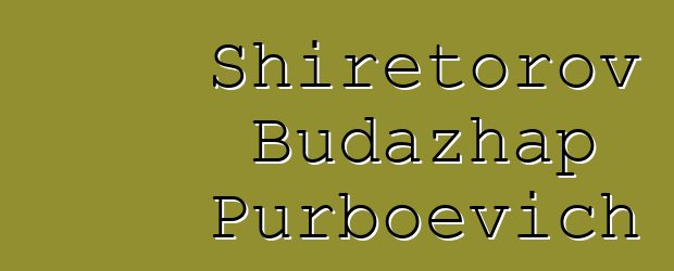 Shiretorov Budazhap Purboevich