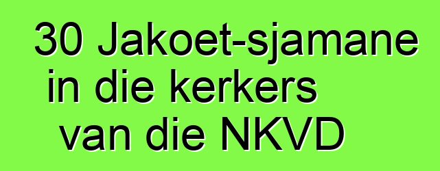 30 Jakoet-sjamane in die kerkers van die NKVD