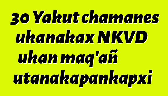 30 Yakut chamanes ukanakax NKVD ukan maq’añ utanakapankapxi