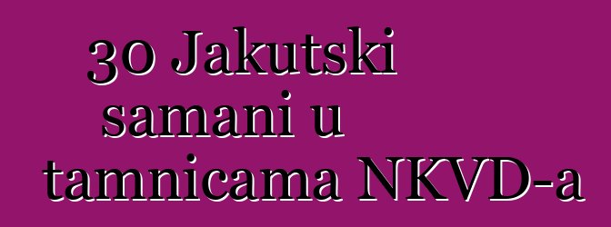 30 Jakutski šamani u tamnicama NKVD-a