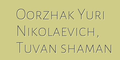 Oorzhak Yuri Nikolaevich, Tuvan shaman