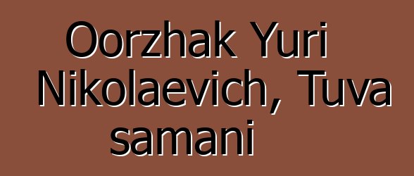 Oorzhak Yuri Nikolaevich, Tuva şamanı