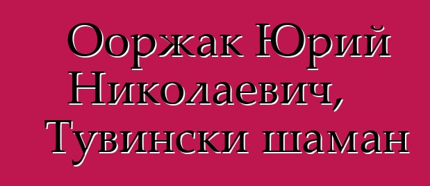 Ооржак Юрий Николаевич, Тувински шаман