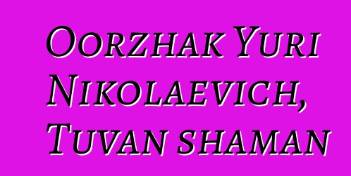 Oorzhak Yuri Nikolaevich, Tuvan shaman