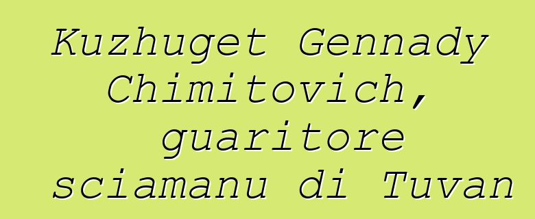 Kuzhuget Gennady Chimitovich, guaritore sciamanu di Tuvan