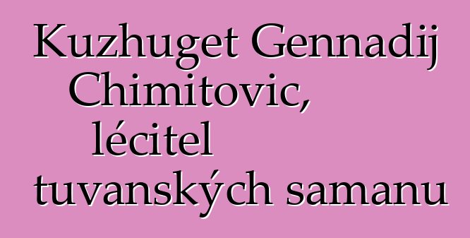 Kuzhuget Gennadij Chimitovič, léčitel tuvanských šamanů