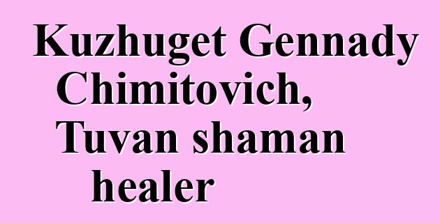 Kuzhuget Gennady Chimitovich, Tuvan shaman healer