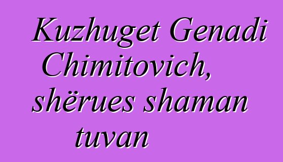 Kuzhuget Genadi Chimitovich, shërues shaman tuvan