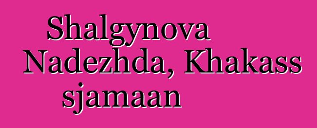 Shalgynova Nadezhda, Khakass sjamaan