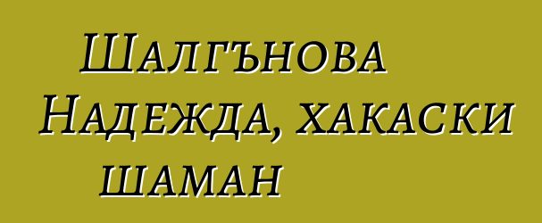 Шалгънова Надежда, хакаски шаман