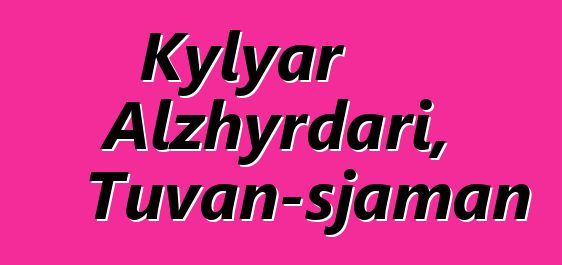 Kylyar Alzhyrdari, Tuvan-sjaman